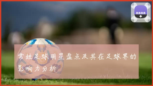 常姓足球明星盘点及其在足球界的影响力分析